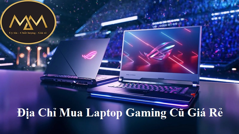 Địa Chỉ Mua Laptop Gaming Cũ Giá Rẻ